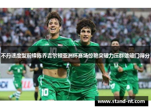 不丹速度型前锋陈乔吉尔顿亚洲杯赛场惊艳突破力压群雄破门得分