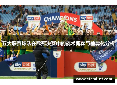 五大联赛球队在欧冠决赛中的战术博弈与差异化分析