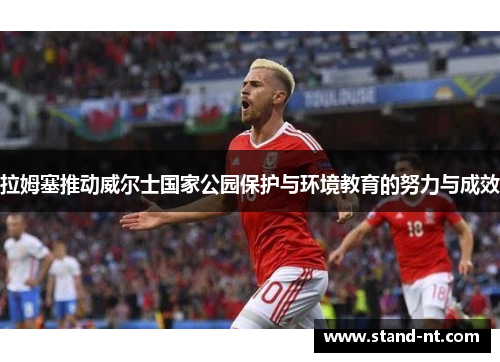 拉姆塞推动威尔士国家公园保护与环境教育的努力与成效