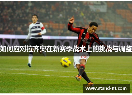 如何应对拉齐奥在新赛季战术上的挑战与调整