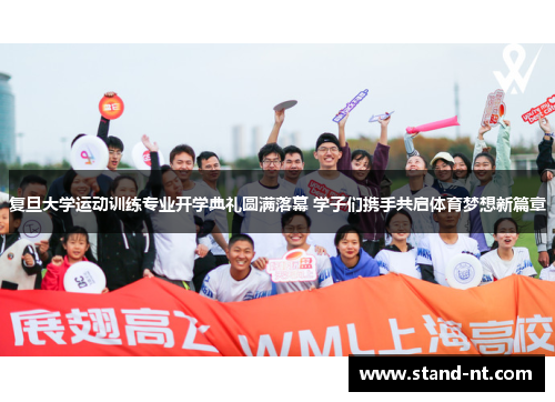 复旦大学运动训练专业开学典礼圆满落幕 学子们携手共启体育梦想新篇章