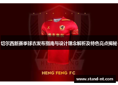 切尔西新赛季球衣发布指南与设计理念解析及特色亮点揭秘
