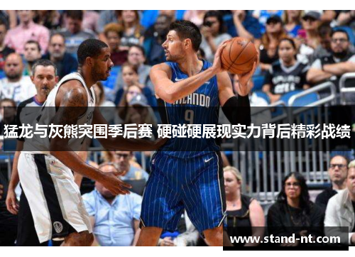 猛龙与灰熊突围季后赛 硬碰硬展现实力背后精彩战绩