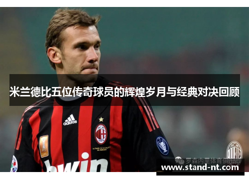 米兰德比五位传奇球员的辉煌岁月与经典对决回顾