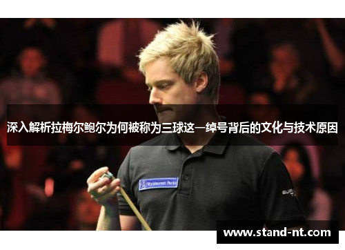 深入解析拉梅尔鲍尔为何被称为三球这一绰号背后的文化与技术原因