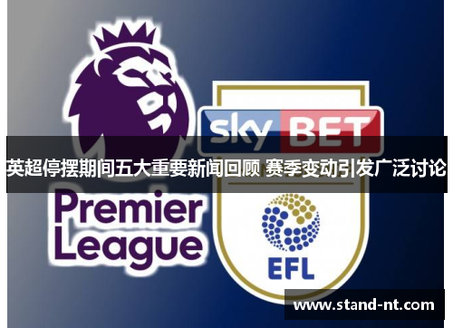 英超停摆期间五大重要新闻回顾 赛季变动引发广泛讨论 英超停摆期间五大重要新闻回顾 赛季变动引发广泛讨论